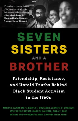 Seven Sisters and a Brother: Friendship, Resistance, and Untold Truths Behind Black Student Activism in the 1960s (a Pivotal Event in the History o by Allman Maye, Marilyn