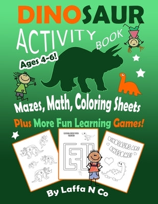 Dinosaur Activity Book Ages 4-6 Mazes, Math, Coloring Sheets Plus More Fun Learning Games: Cute Dinos With Numbers, Colors, Letters, Homeschool Activi by N. Co, Laffa