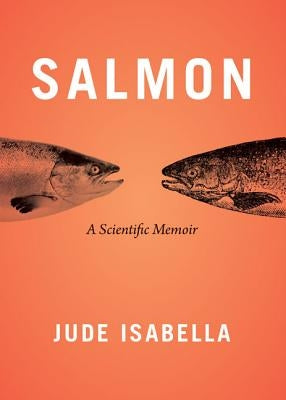 Salmon: A Scientific Memoir by Isabella, Jude