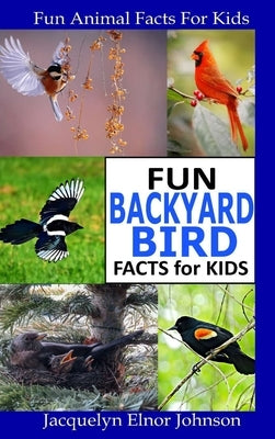 Fun Backyard Bird Facts for Kids by Johnson, Jacquelyn Elnor