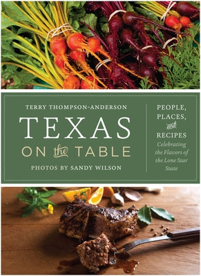 Texas on the Table: People, Places, and Recipes Celebrating the Flavors of the Lone Star State by Thompson-Anderson, Terry