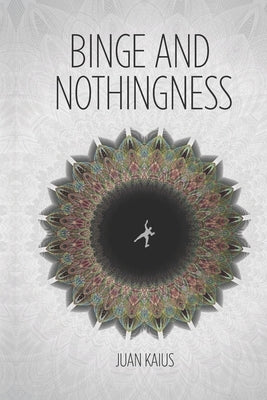 Binge and Nothingness by Kaius, Juan