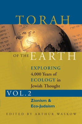 Torah of the Earth Vol 2: Exploring 4,000 Years of Ecology in Jewish Thought: Zionism & Eco-Judaism by Waskow, Arthur O.