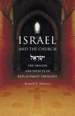 Israel and the Church: The Origins and Effects of Replacement Theology by Diprose, Ronald E.