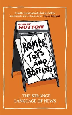 Romps, Tots and Boffins: The Strange Language of News by Hutton, Robert