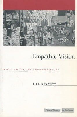Empathic Vision: Affect, Trauma, and Contemporary Art by Bennett, Jill