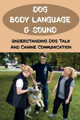 Dog Body Language & Sound: Understanding Dog Talk And Canine Communication: Understanding Your Dog For Dummies by Vonderhaar, Stevie