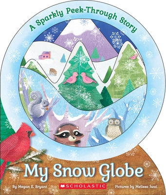 My Snow Globe: A Sparkly Peek-Through Story: A Sparkly Peek-Through Story by Bryant, Megan E.