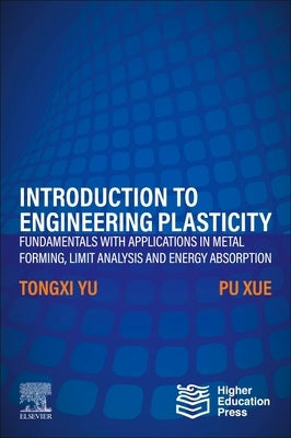 Introduction to Engineering Plasticity: Fundamentals with Applications in Metal Forming, Limit Analysis and Energy Absorption by Yu, Tongxi