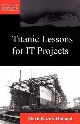 Titanic Lessons for It Projects by Kozak-Holland, Mark