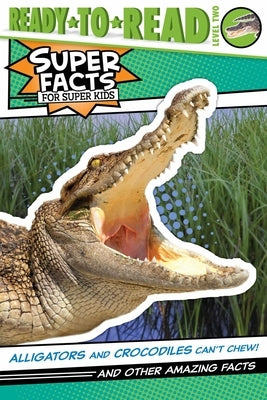 Alligators and Crocodiles Can't Chew!: And Other Amazing Facts (Ready-To-Read Level 2) by Feldman, Thea