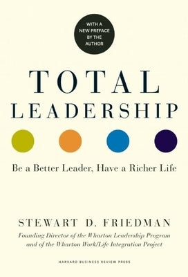 Total Leadership: Be a Better Leader, Have a Richer Life (with New Preface) by Friedman, Stewart D.