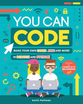 You Can Code: Make Your Own Games, Apps and More in Scratch and Python! by Pettman, Kevin