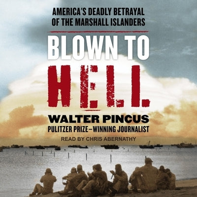 Blown to Hell: America's Deadly Betrayal of the Marshall Islanders by Pincus, Walter