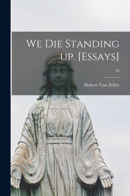 We Die Standing up. [Essays]; 39 by Van Zeller, Hubert 1905-1984