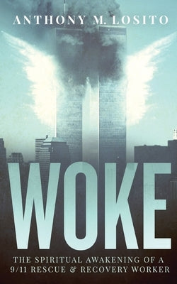 Woke, The Spiritual Awakening of a 9/11 Rescue & Recovery Worker by Losito, Anthony M.