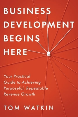 Business Development Begins Here by Watkin, Tom