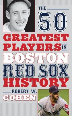 The 50 Greatest Players in Boston Red Sox History by Cohen, Robert W.