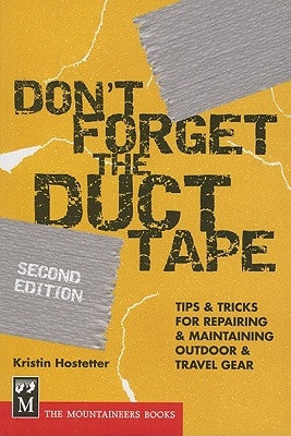 Don't Forget the Duct Tape: Tips & Tricks for Repairing & Maintaining Outdoor & Travel Gear by Hostetter, Kristin