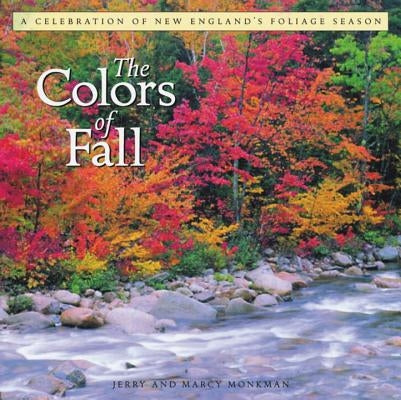 The Colors of Fall: A Celebration of New England's Foliage Season by Monkman, Jerry