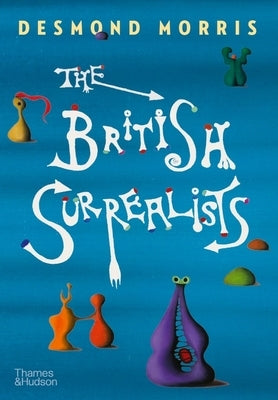 The British Surrealists by Morris, Desmond