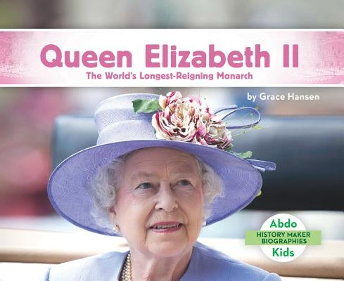 Queen Elizabeth II: The World's Longest-Reigning Monarch by Hansen, Grace