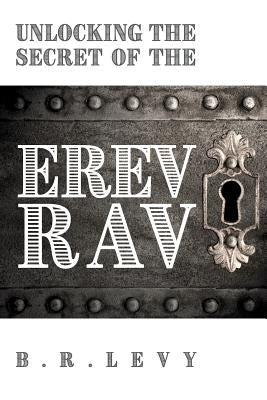 Unlocking the Secret of the Erev Rav: The Mixed Multitude in Jewish Kabbalah by Levy, B. R.