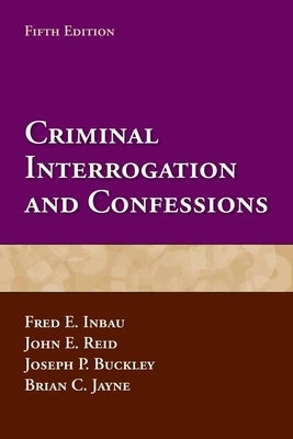 Criminal Interrogation and Confessions by Inbau, Fred E.