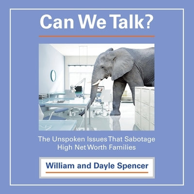 Can We Talk?: The Unspoken Issues That Sabotage High Net Worth Families by Spencer, William