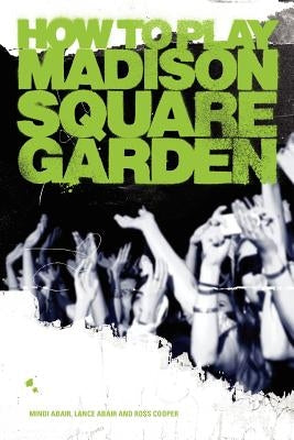 How to Play Madison Square Garden - A Guide to Stage Performance by Abair, Mindi