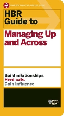 HBR Guide to Managing Up and Across (HBR Guide Series) by Review, Harvard Business