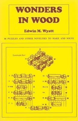 Wonders in Wood: 46 Puzzles and Other Novelties to Make and Solve by Wyatt, Edwin