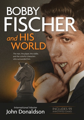 Bobby Fischer and His World: The Man, the Player, the Riddle, and the Colorful Characters Who Surrounded Him. by Donaldson, John