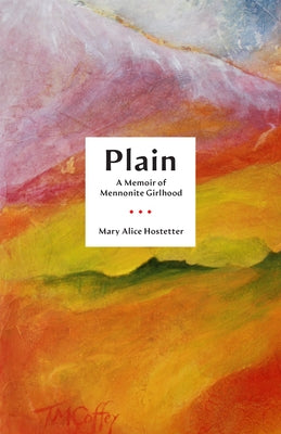 Plain: A Memoir of Mennonite Girlhood by Hostetter, Mary Alice
