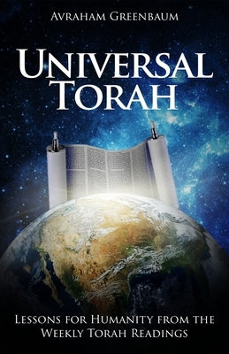 Universal Torah: Lessons for Humanity from the Weekly Torah Readings by Shaw, Nachum