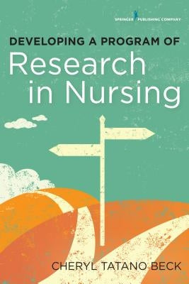Developing a Program of Research in Nursing by Beck, Cheryl