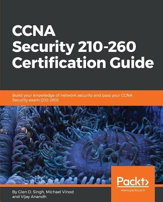 CCNA Security 210-260 Certification Guide: Build your knowledge of network security and pass your CCNA Security exam (210-260) by Vinod, Michael