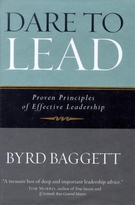 Dare to Lead: Proven Principles of Effective Leadership by Baggett, Byrd