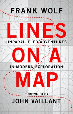 Lines on a Map: Unparalleled Adventures in Modern Exploration by Wolf, Frank