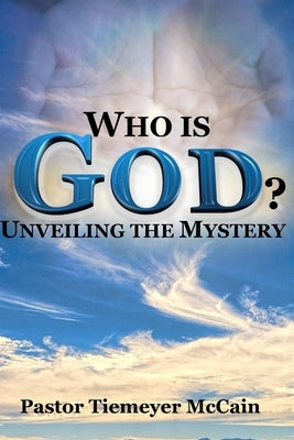 Who Is God?: Unveiling The Mystery by McCain, Tiemeyer