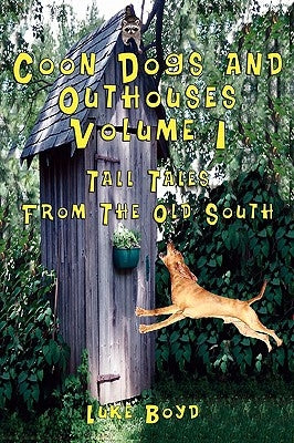Coon Dogs and Outhouses Volume 1 Tall Tales from the Old South by Boyd, Luke