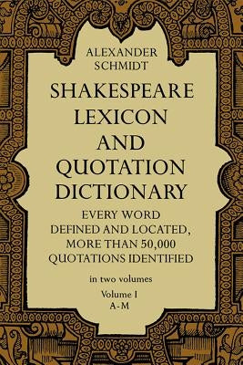 Shakespeare Lexicon and Quotation Dictionary, Vol. 1: Volume 1 by Schmidt, Alexander
