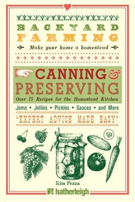 Backyard Farming: Canning & Preserving: Over 75 Recipes for the Homestead Kitchen by Pezza, Kim