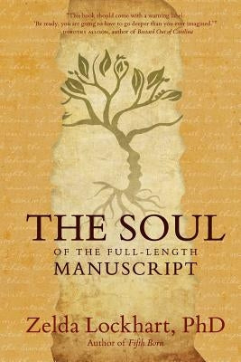 The Soul of the Full-Length Manuscript: Turning Life's Wounds into the Gift of Literary Fiction, Memoir, or Poetry by Lockhart, Zelda