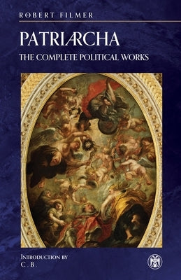 Patriarcha: The Complete Political Works - Imperium Press by Filmer, Robert