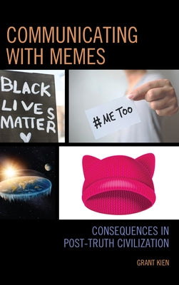 Communicating with Memes: Consequences in Post-truth Civilization by Kien, Grant