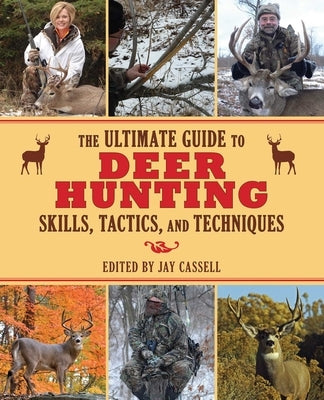 The Ultimate Guide to Deer Hunting Skills, Tactics, and Techniques by Cassell, Jay