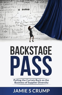 Backstage Pass: Pulling the Curtain Back on the Business of Supplier Diversity by Crump, Jamie S.