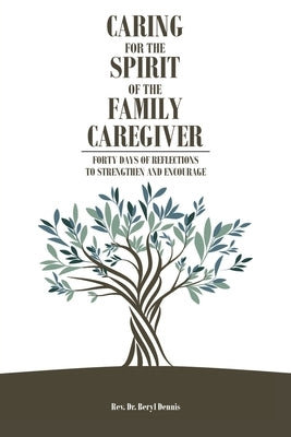 Caring for the Spirit of the Family Caregiver: Forty Days of Reflections to Strengthen and Encourage by Dennis, Beryl
