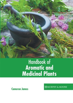 Handbook of Aromatic and Medicinal Plants by James, Cameron